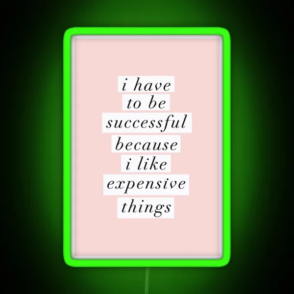 I Have To Be Successful Because I Like Expensive Things RGB Neon Sign