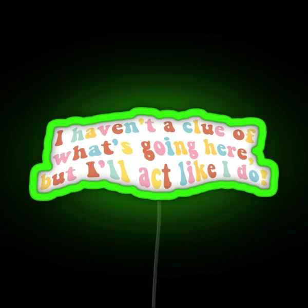I Haven T A Clue Of What S Going Here But I Ll Act Like RGB Neon Sign