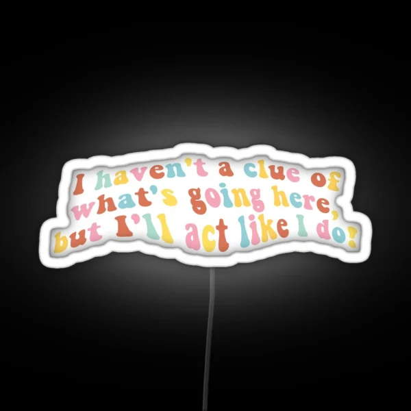 I Haven T A Clue Of What S Going Here But I Ll Act Like RGB Neon Sign