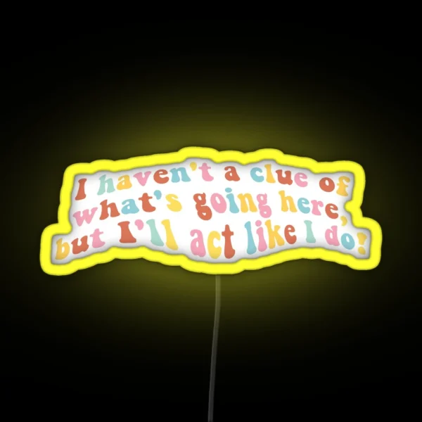 I Haven T A Clue Of What S Going Here But I Ll Act Like RGB Neon Sign