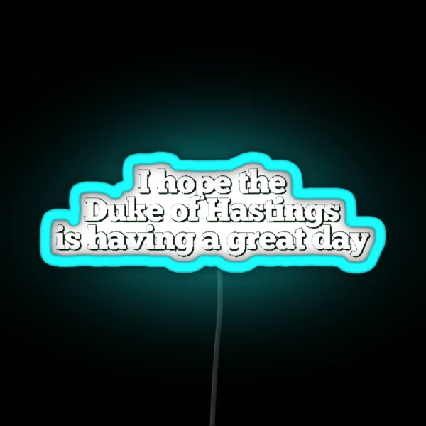 I Hope The Duke Of Hastings Is Having A Great Day RGB Neon Sign