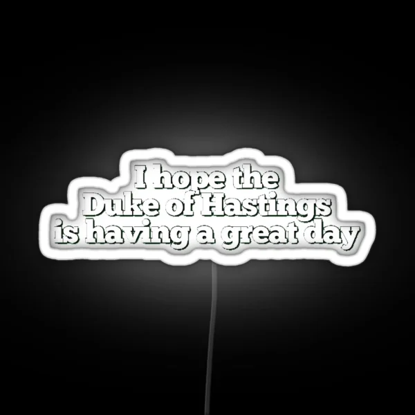 I Hope The Duke Of Hastings Is Having A Great Day RGB Neon Sign