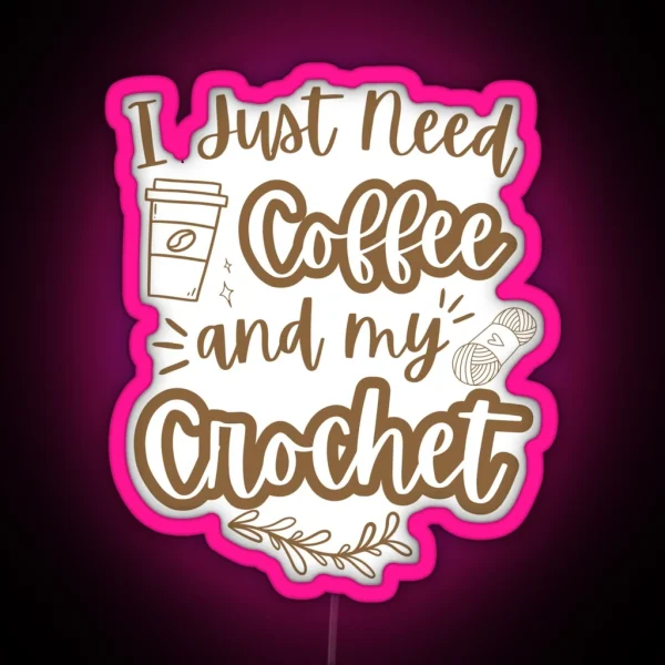 I Just Need Coffee And My Crochet RGB Neon Sign