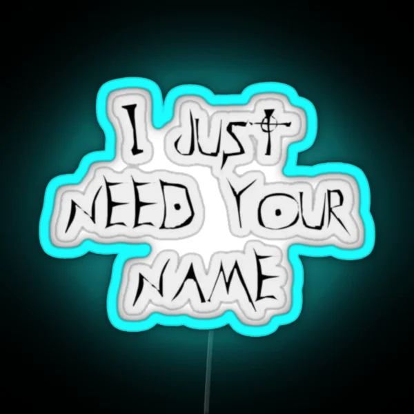 I Just Need Your Name RGB Neon Sign