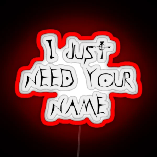 I Just Need Your Name RGB Neon Sign