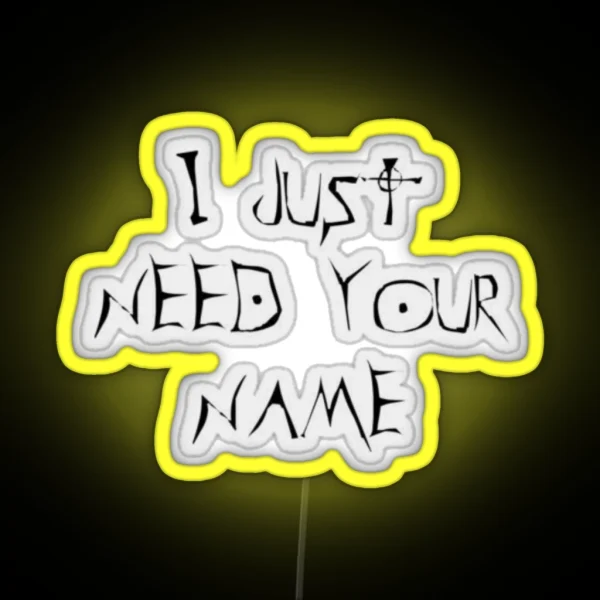 I Just Need Your Name RGB Neon Sign