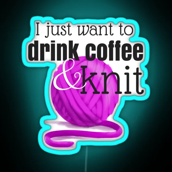 I Just Want To Drink Coffee And Knit RGB Neon Sign