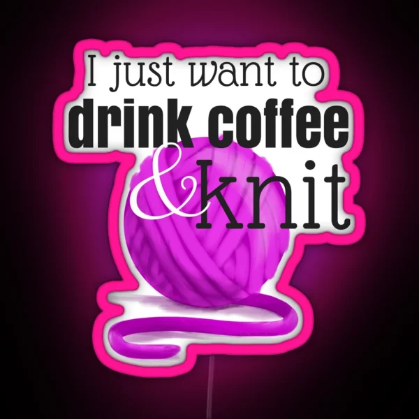 I Just Want To Drink Coffee And Knit RGB Neon Sign