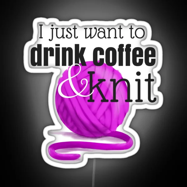 I Just Want To Drink Coffee And Knit RGB Neon Sign
