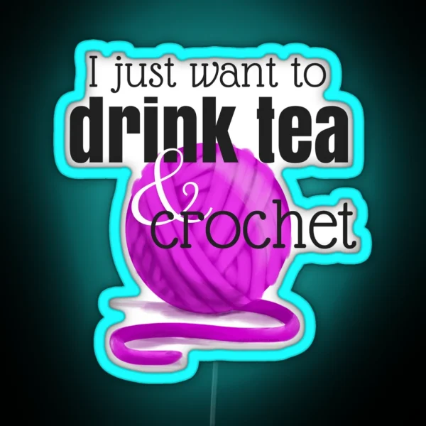 I Just Want To Drink Tea And Crochet RGB Neon Sign