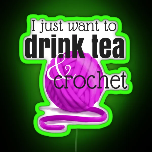 I Just Want To Drink Tea And Crochet RGB Neon Sign