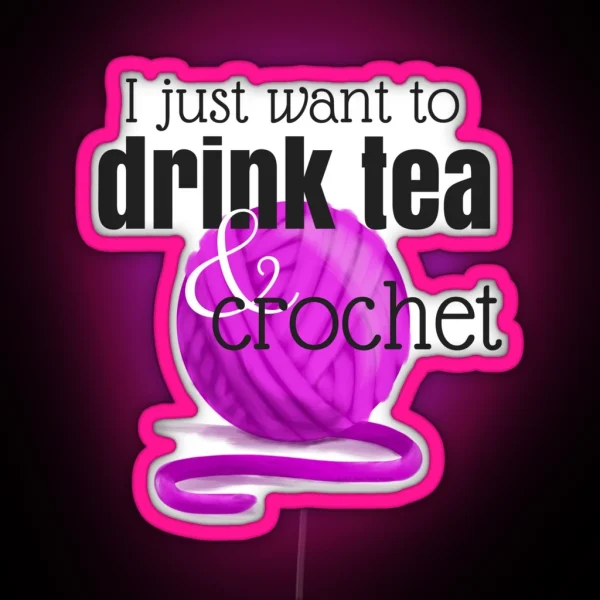 I Just Want To Drink Tea And Crochet RGB Neon Sign