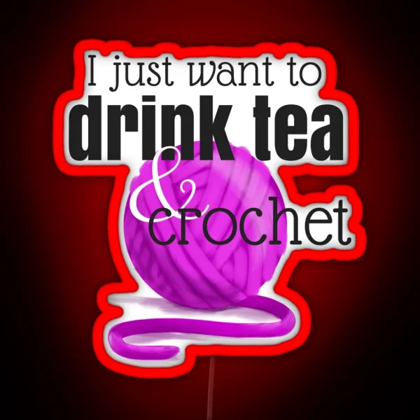 I Just Want To Drink Tea And Crochet RGB Neon Sign