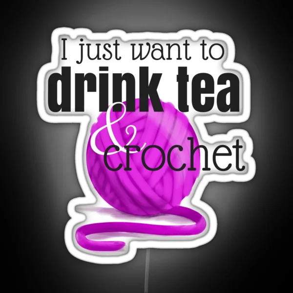 I Just Want To Drink Tea And Crochet RGB Neon Sign