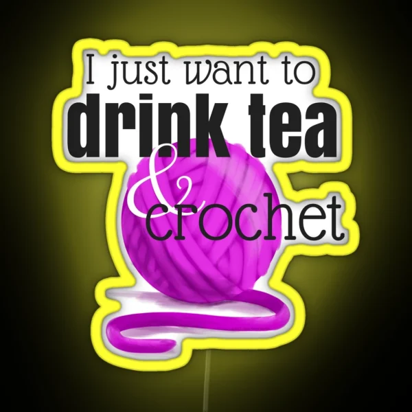 I Just Want To Drink Tea And Crochet RGB Neon Sign