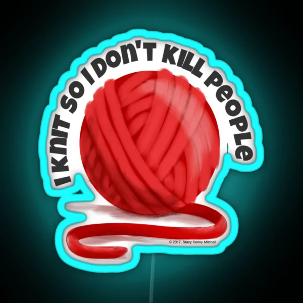 I Knit So I Don T Kill People RGB Neon Sign