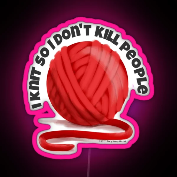 I Knit So I Don T Kill People RGB Neon Sign