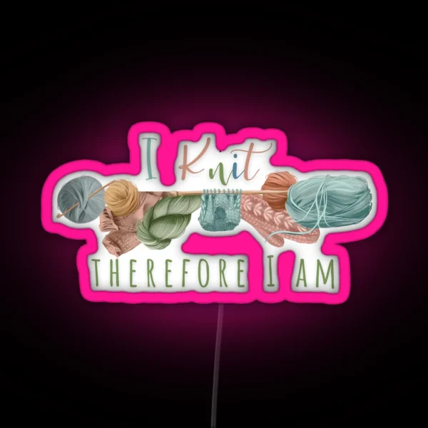 I Knit Therefore I Am RGB Neon Sign