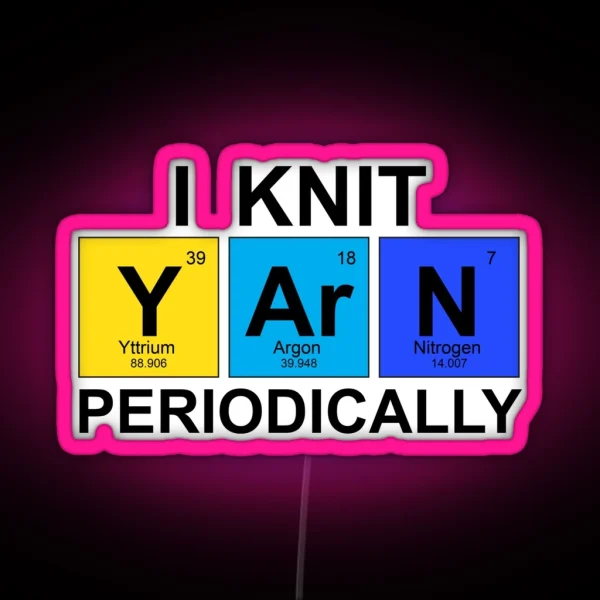 I Knit Yarn Periodically Science Geek Knitters RGB Neon Sign