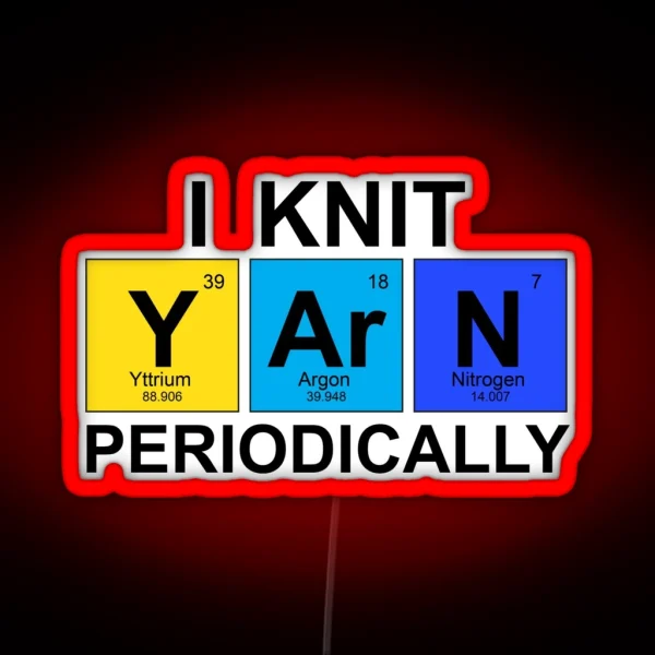 I Knit Yarn Periodically Science Geek Knitters RGB Neon Sign