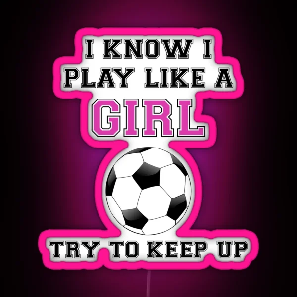 I Know I Play Like A Girl Try To Keep Up RGB Neon Sign
