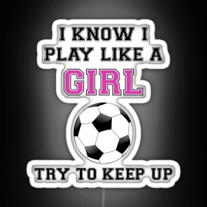 I Know I Play Like A Girl Try To Keep Up Soccer RGB Neon Sign