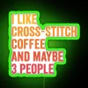 I Like Cross Stitch And Coffee And Maybe 3 People Cross Stitch And Coffee Lover RGB Neon Sign - Image 3