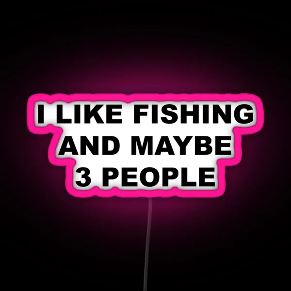 I Like Fishing And Maybe 3 People FLY FISHING Lover RGB Neon Sign