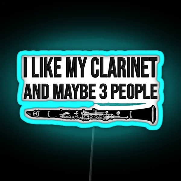 I Like My Clarinet And Maybe 3 People Funny Clarinet Gift Idea RGB Neon Sign