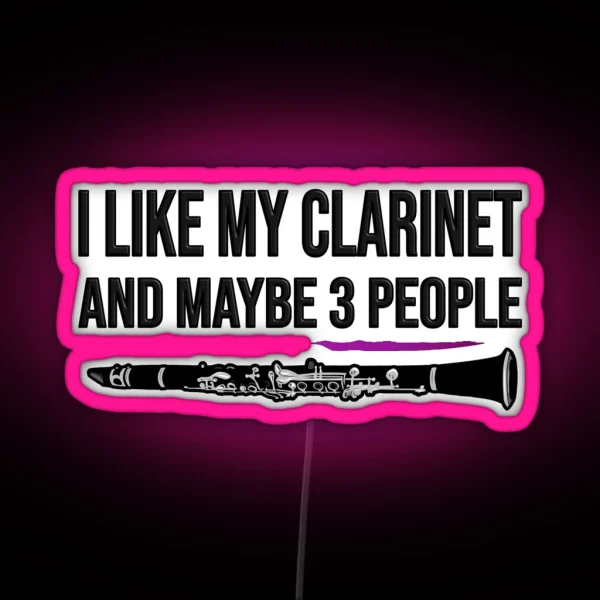 I Like My Clarinet And Maybe 3 People Funny Clarinet Gift Idea RGB Neon Sign