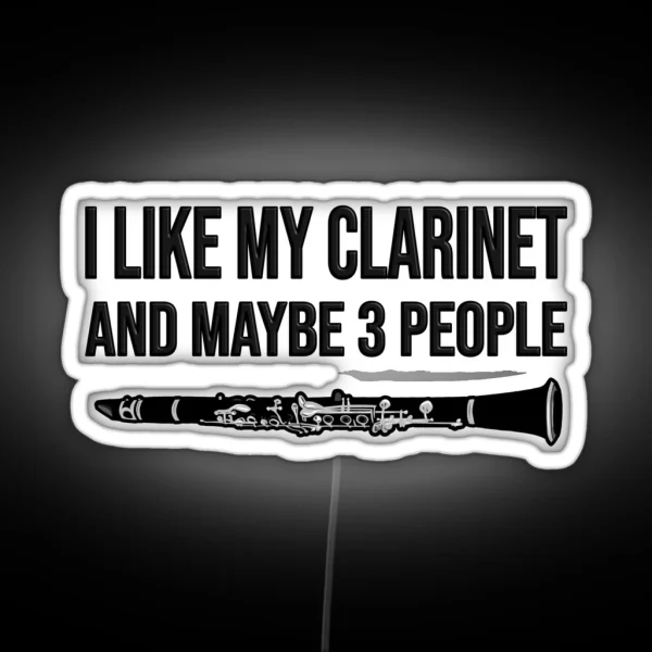 I Like My Clarinet And Maybe 3 People Funny Clarinet Gift Idea RGB Neon Sign