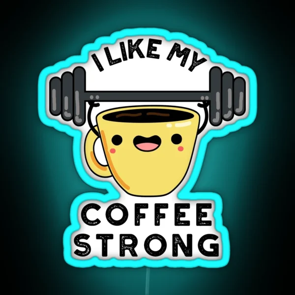 I Like My Coffee Strong Funny Drink Puns RGB Neon Sign