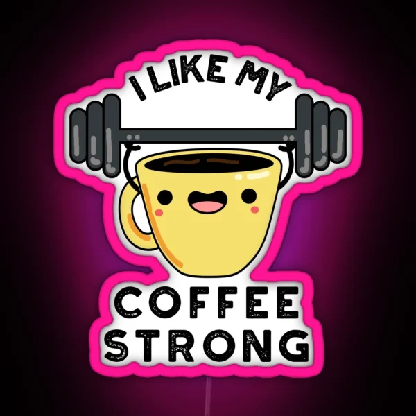 I Like My Coffee Strong Funny Drink Puns RGB Neon Sign