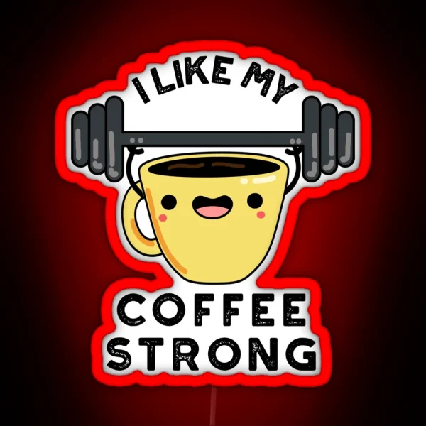 I Like My Coffee Strong Funny Drink Puns RGB Neon Sign