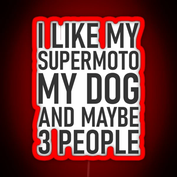 I Like My Supermoto My Dog And Maybe 3 People RGB Neon Sign