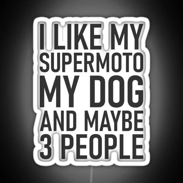 I Like My Supermoto My Dog And Maybe 3 People RGB Neon Sign