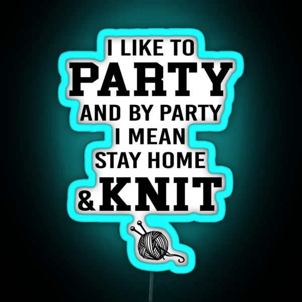 I Like To Party And By Party I Mean Stay Home And Knit RGB Neon Sign