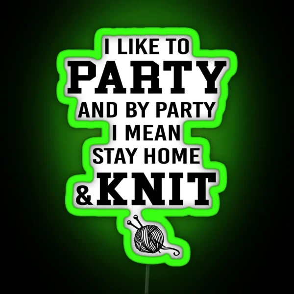 I Like To Party And By Party I Mean Stay Home And Knit RGB Neon Sign