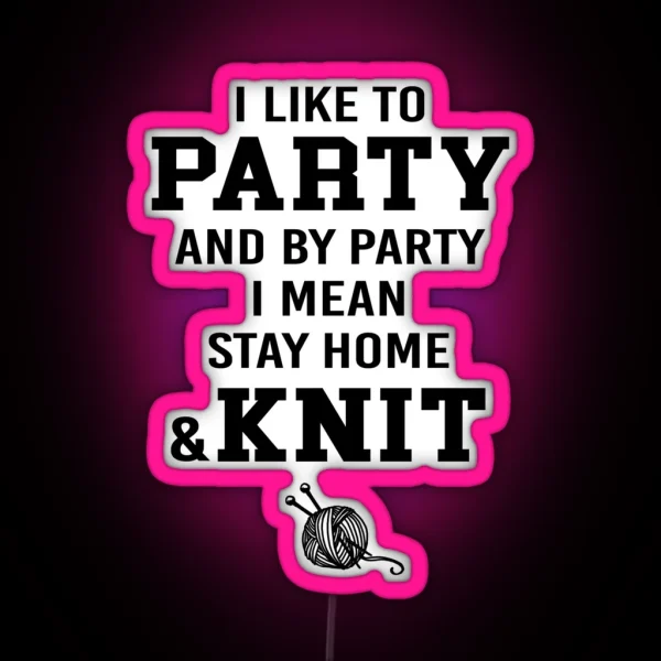 I Like To Party And By Party I Mean Stay Home And Knit RGB Neon Sign