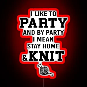 I Like To Party And By Party I Mean Stay Home And Knit RGB Neon Sign