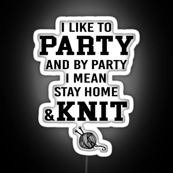 I Like To Party And By Party I Mean Stay Home And Knit RGB Neon Sign
