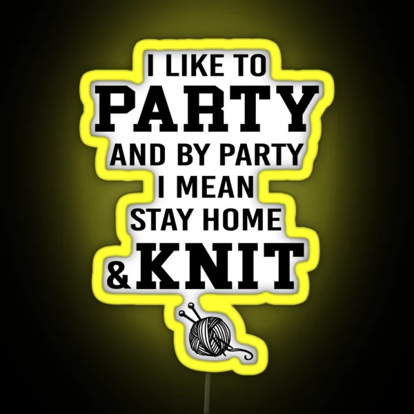 I Like To Party And By Party I Mean Stay Home And Knit RGB Neon Sign