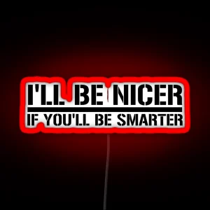 I Ll Be Nicer If You Ll Be Smarter RGB Neon Sign