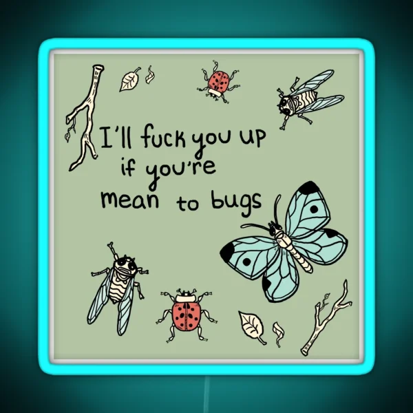 I Ll F Ck You Up If You Re Mean To Bugs RGB Neon Sign