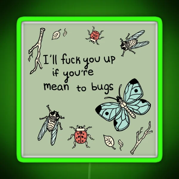 I Ll F Ck You Up If You Re Mean To Bugs RGB Neon Sign