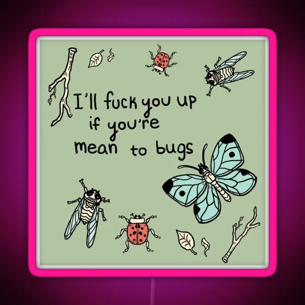 I Ll F Ck You Up If You Re Mean To Bugs RGB Neon Sign