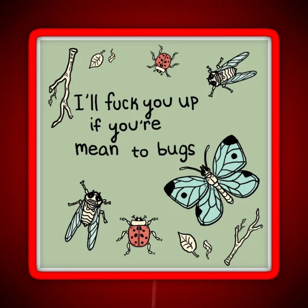 I Ll F Ck You Up If You Re Mean To Bugs RGB Neon Sign