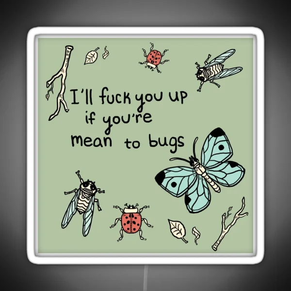 I Ll F Ck You Up If You Re Mean To Bugs RGB Neon Sign