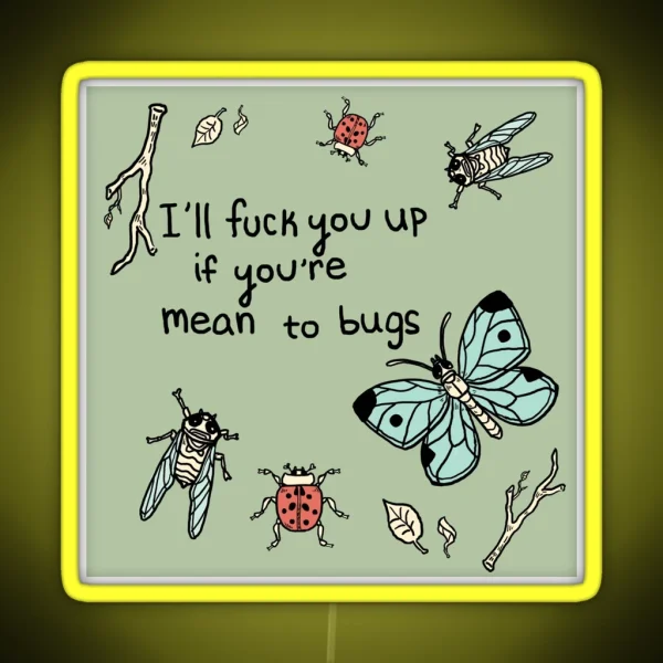 I Ll F Ck You Up If You Re Mean To Bugs RGB Neon Sign