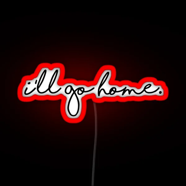 I Ll Go Home RGB Neon Sign